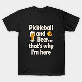 Pickleball and Beer That's Why I'm Here T-Shirt